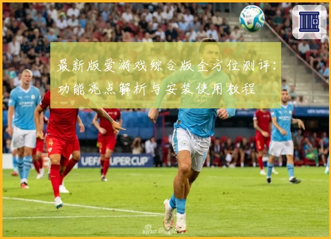 最新版爱游戏综合版全方位测评：功能亮点解析与安装使用教程