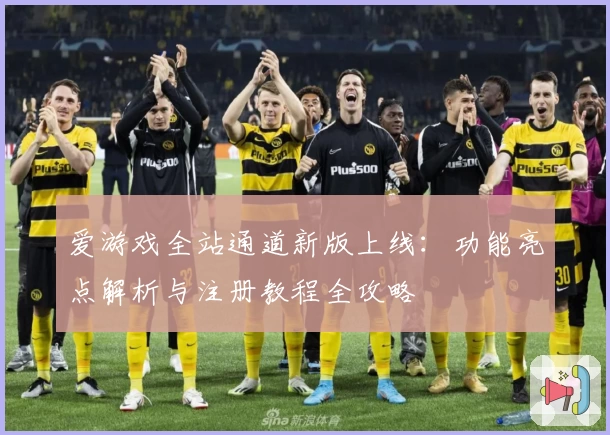爱游戏全站通道新版上线：功能亮点解析与注册教程全攻略