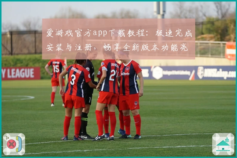 爱游戏官方app下载教程:极速完成安装与注册,畅享全新版本功能亮点